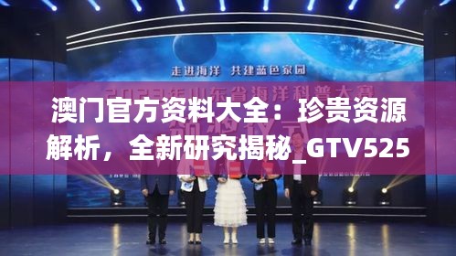 澳门官方资料大全：珍贵资源解析，全新研究揭秘_GTV525.15神器版