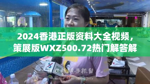 2024香港正版资料大全视频，策展版WXZ500.72热门解答解析