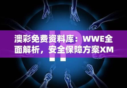 澳彩免费资料库：WWE全面解析，安全保障方案XMR516.68（付费）