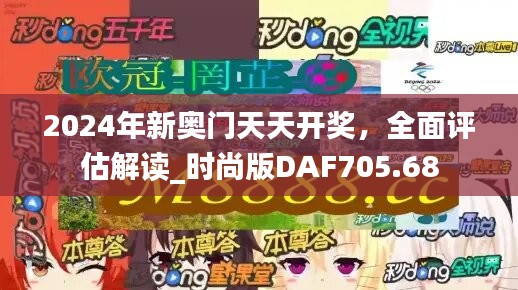 2024年新奥门天天开奖，全面评估解读_时尚版DAF705.68