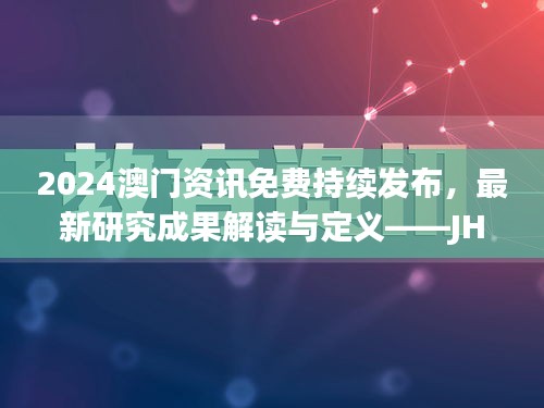 2024澳门资讯免费持续发布，最新研究成果解读与定义——JHM898.42随意版