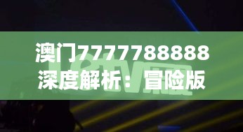 澳门7777788888深度解析：冒险版HSC381.73新视角