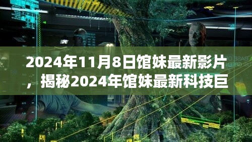 揭秘馆妹科技巨献，未来影片体验，科技之光引领生活新纪元（2024年最新影片）