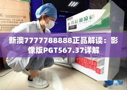 新澳7777788888正品解读：影像版PGT567.37详解