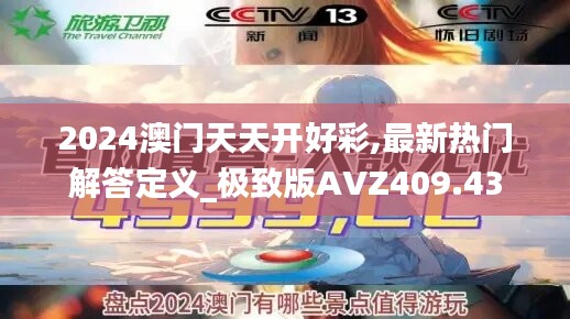 2024澳门天天开好彩,最新热门解答定义_极致版AVZ409.43