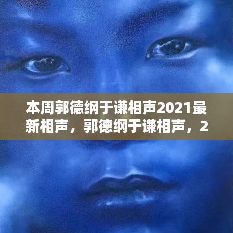 郭德纲于谦最新相声作品回响与时代地位，2021年新作的魅力与传承