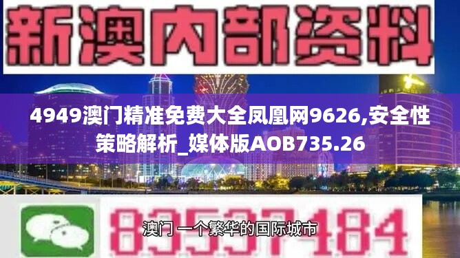 4949澳门精准免费大全凤凰网9626,安全性策略解析_媒体版AOB735.26