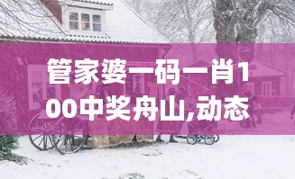 管家婆一码一肖100中奖舟山,动态词语解析_动态版GCT758.23