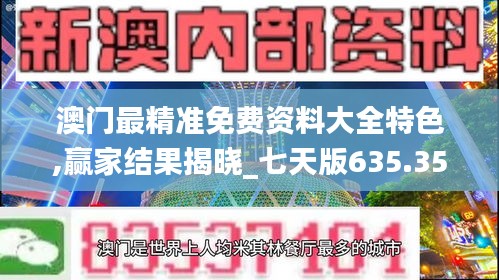 澳门最精准免费资料大全特色,赢家结果揭晓_七天版635.35