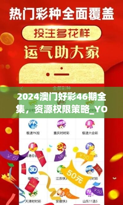 2024澳门好彩46期全集，资源权限策略_YOM676.46