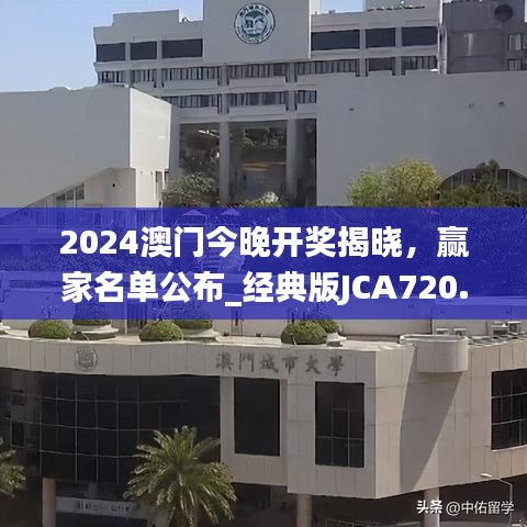 2024澳门今晚开奖揭晓，赢家名单公布_经典版JCA720.72