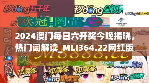 2024澳门每日六开奖今晚揭晓，热门词解读_MLI364.22网红版