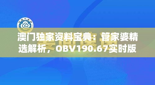 澳门独家资料宝典：管家婆精选解析，OBV190.67实时版