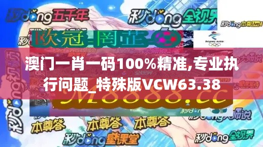 澳门一肖一码100%精准,专业执行问题_特殊版VCW63.38