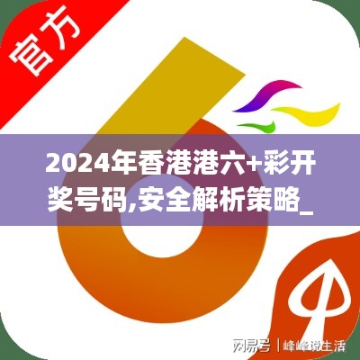 2024年香港港六+彩开奖号码,安全解析策略_企业版ATN270.87