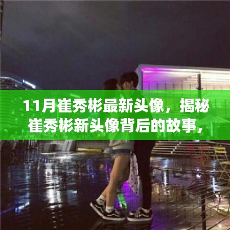 揭秘崔秀彬11月新头像，时尚潮流与个人风格的完美融合背后的故事