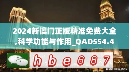 2024新澳门正版精准免费大全,科学功能与作用_QAD554.4练气