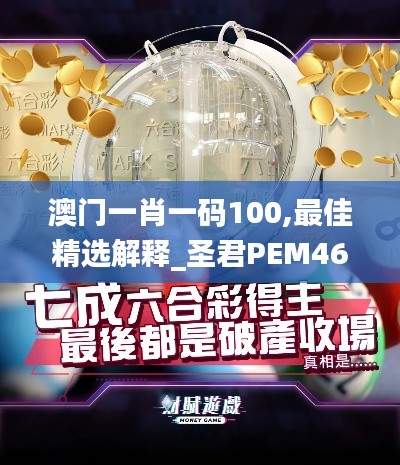 澳门一肖一码100,最佳精选解释_圣君PEM46.81