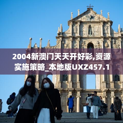 2004新澳门天天开好彩,资源实施策略_本地版UXZ457.19