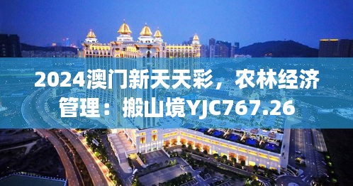 2024澳门新天天彩，农林经济管理：搬山境YJC767.26