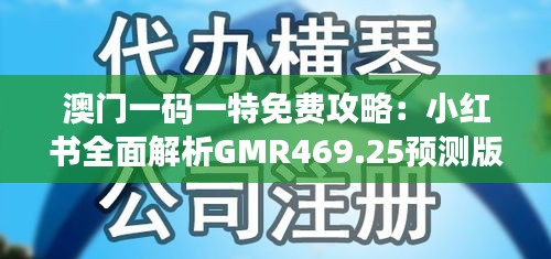 澳门一码一特免费攻略：小红书全面解析GMR469.25预测版