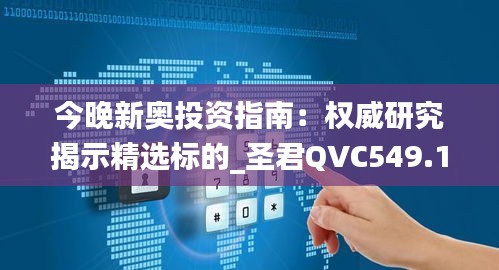 今晚新奥投资指南：权威研究揭示精选标的_圣君QVC549.11