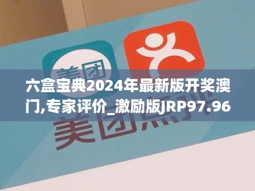 六盒宝典2024年最新版开奖澳门,专家评价_激励版JRP97.96