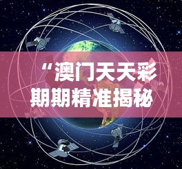 “澳门天天彩期期精准揭秘：北斗境LDB653.34安全策略详析”