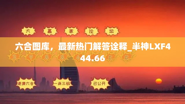 六合图库，最新热门解答诠释_半神LXF444.66