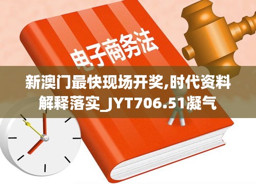 新澳门最快现场开奖,时代资料解释落实_JYT706.51凝气