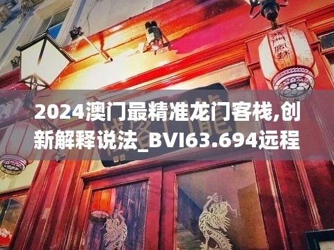 2024澳门最精准龙门客栈,创新解释说法_BVI63.694远程版