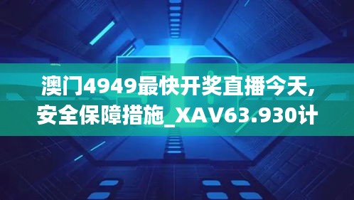 澳门4949最快开奖直播今天,安全保障措施_XAV63.930计算机版