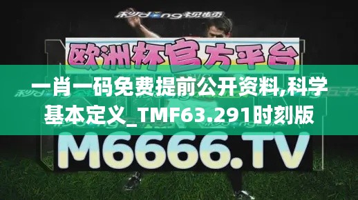 一肖一码免费提前公开资料,科学基本定义_TMF63.291时刻版