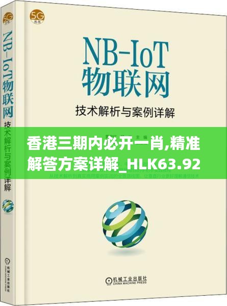 香港三期内必开一肖,精准解答方案详解_HLK63.929精致版