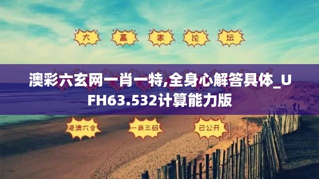 澳彩六玄网一肖一特,全身心解答具体_UFH63.532计算能力版