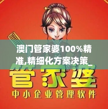 澳门管家婆100%精准,精细化方案决策_WJD63.939安静版