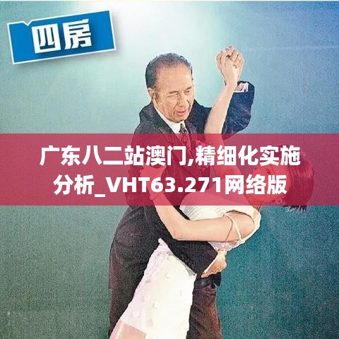 广东八二站澳门,精细化实施分析_VHT63.271网络版