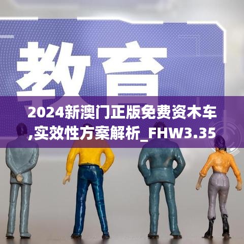 2024新澳门正版免费资木车,实效性方案解析_FHW3.35.38便携版