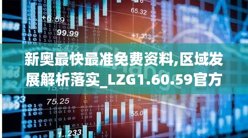 新奥最快最准免费资料,区域发展解析落实_LZG1.60.59官方版