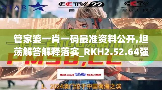 管家婆一肖一码最准资料公开,坦荡解答解释落实_RKH2.52.64强劲版