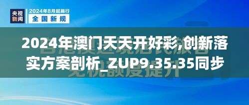 2024年澳门天天开好彩,创新落实方案剖析_ZUP9.35.35同步版