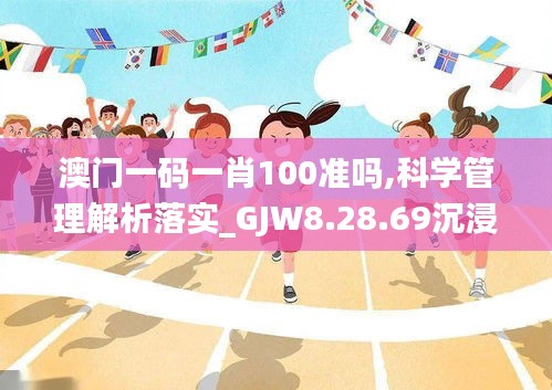 澳门一码一肖100准吗,科学管理解析落实_GJW8.28.69沉浸版