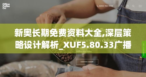 新奥长期免费资料大全,深层策略设计解析_XUF5.80.33广播版