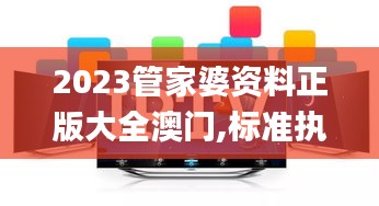 2023管家婆资料正版大全澳门,标准执行具体评价_HBG4.34.65视频版