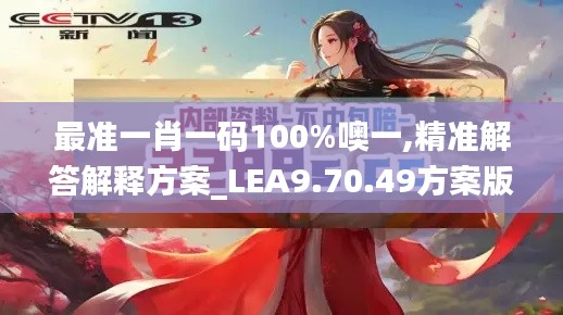 最准一肖一码100%噢一,精准解答解释方案_LEA9.70.49方案版