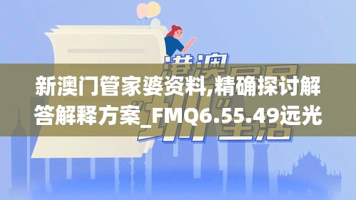 新澳门管家婆资料,精确探讨解答解释方案_FMQ6.55.49远光版