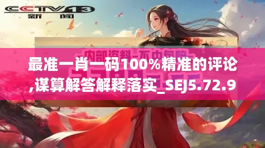 最准一肖一码100%精准的评论,谋算解答解释落实_SEJ5.72.96媒体版