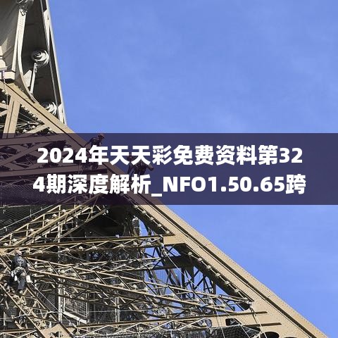 2024年天天彩免费资料第324期深度解析_NFO1.50.65跨界版