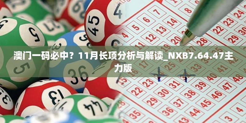 澳门一码必中？11月长项分析与解读_NXB7.64.47主力版