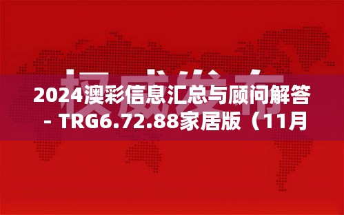 2024澳彩信息汇总与顾问解答 - TRG6.72.88家居版（11月19日）